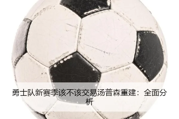 勇士队新赛季该不该交易汤普森重建：全面分析